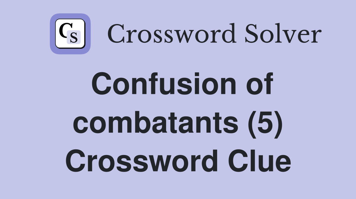 Confusion of combatants (5) Crossword Clue Answers Crossword Solver